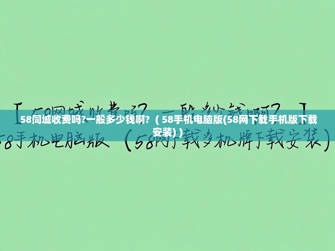  58同城收费吗?一般多少钱啊?  ( 58手机电脑版(58网下载手机版下载安装) )