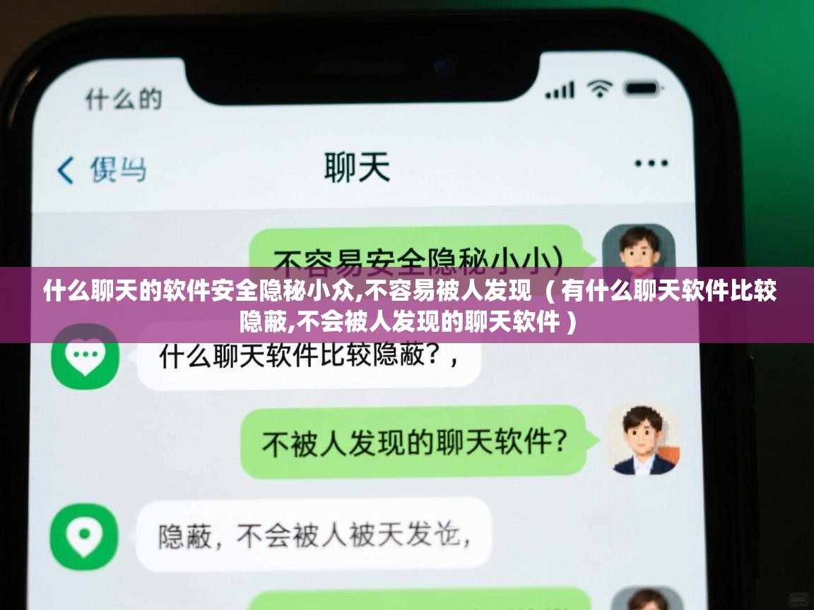  什么聊天的软件安全隐秘小众,不容易被人发现  ( 有什么聊天软件比较隐蔽,不会被人发现的聊天软件 )
