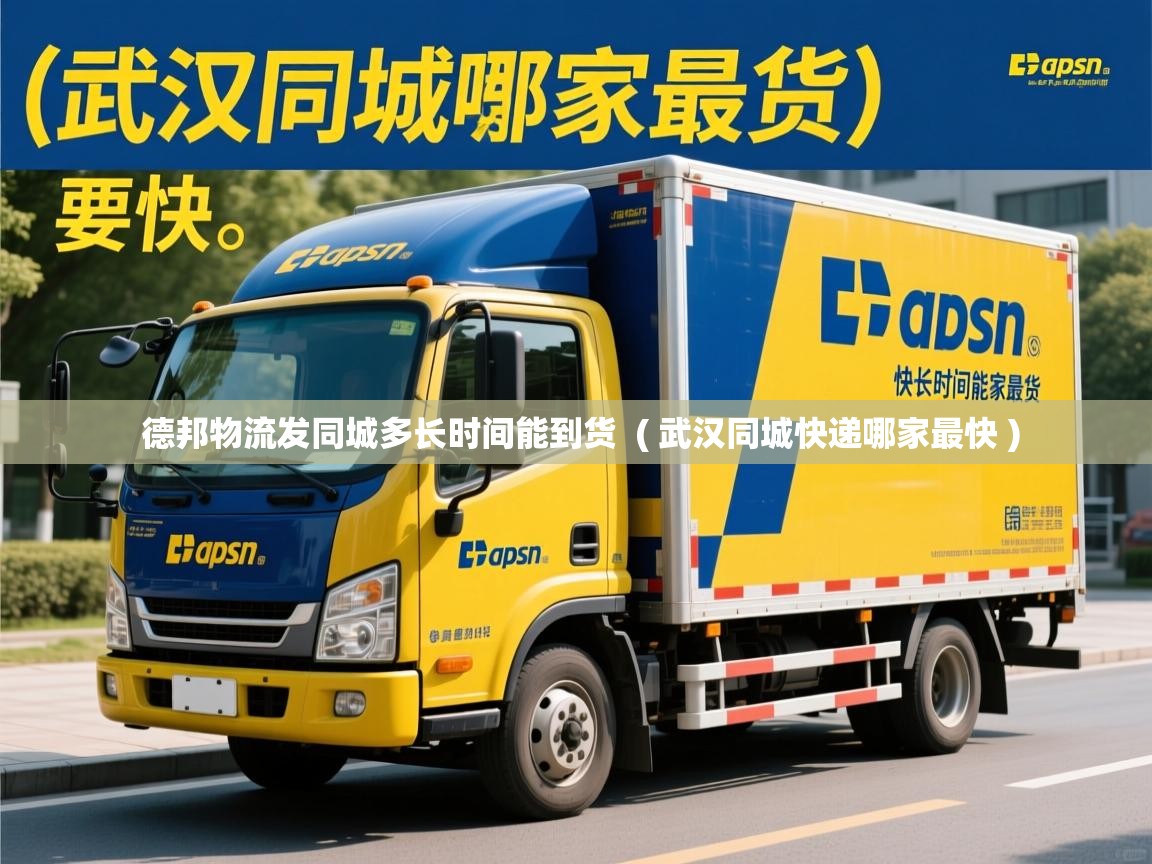  德邦物流发同城多长时间能到货  ( 武汉同城快递哪家最快 )