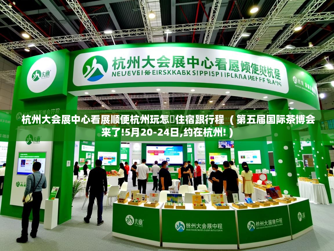  杭州大会展中心看展顺便杭州玩怎麼住宿跟行程  ( 第五届国际茶博会来了!5月20-24日,约在杭州! )