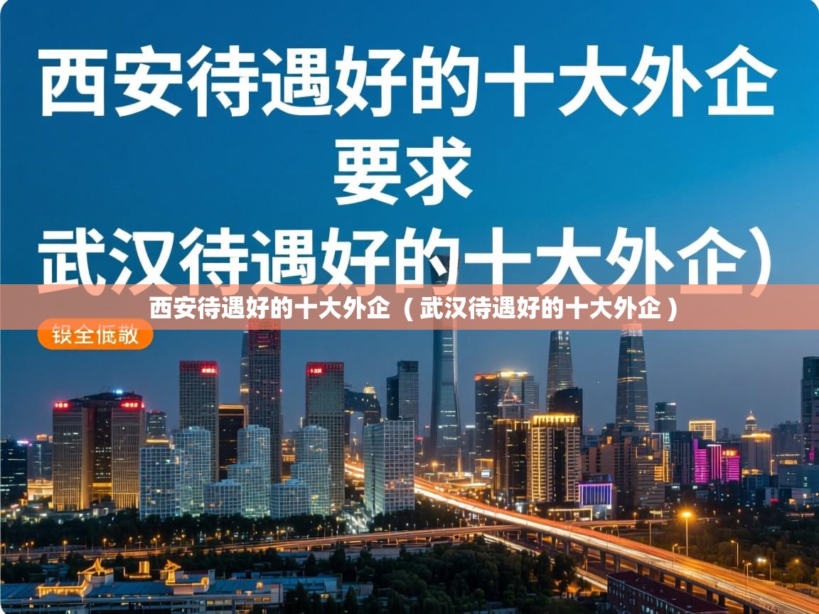  西安待遇好的十大外企  ( 武汉待遇好的十大外企 )