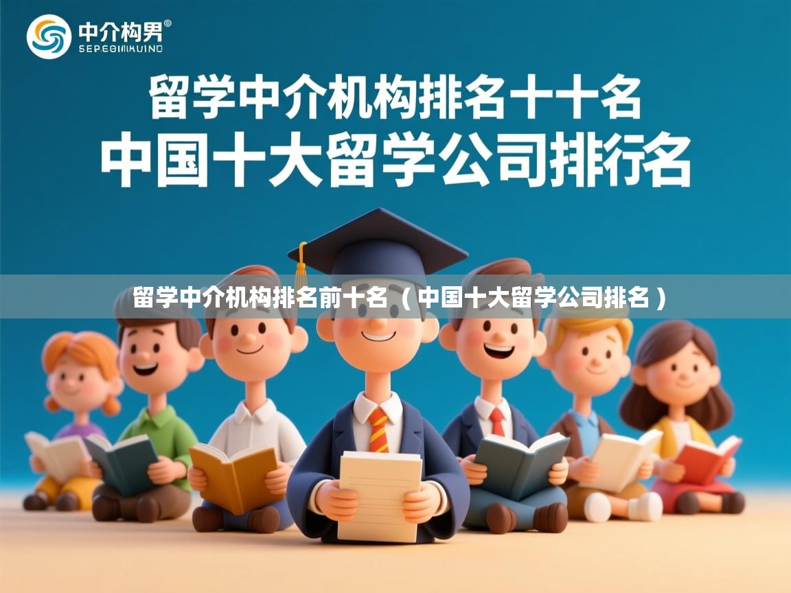  留学中介机构排名前十名  ( 中国十大留学公司排名 )