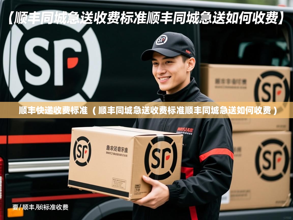 顺丰快递收费标准  ( 顺丰同城急送收费标准顺丰同城急送如何收费 )