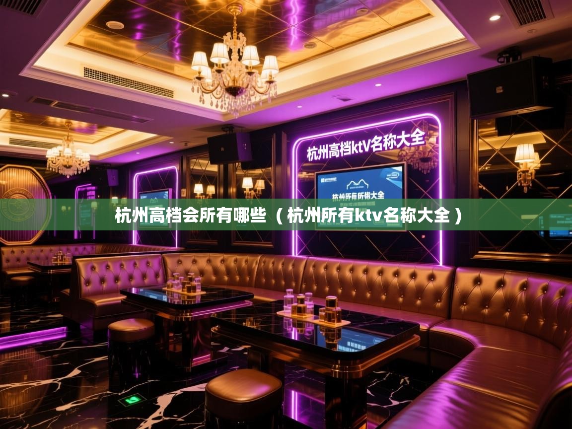  杭州高档会所有哪些  ( 杭州所有ktv名称大全 )