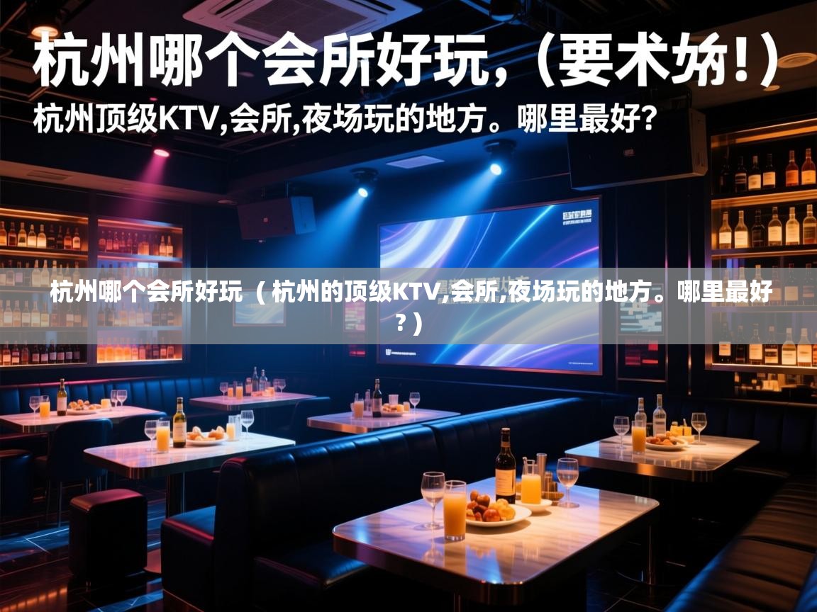 杭州哪个会所好玩  ( 杭州的顶级KTV,会所,夜场玩的地方。哪里最好? )