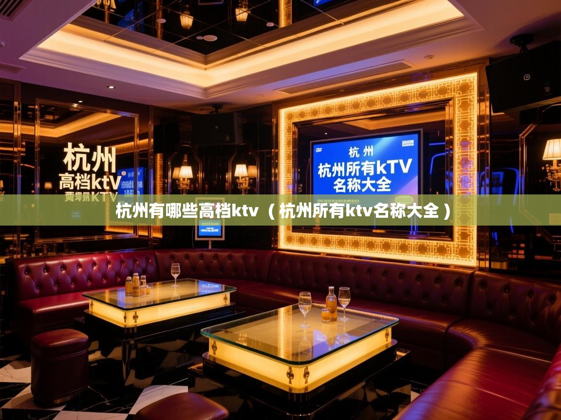  杭州有哪些高档ktv  ( 杭州所有ktv名称大全 )