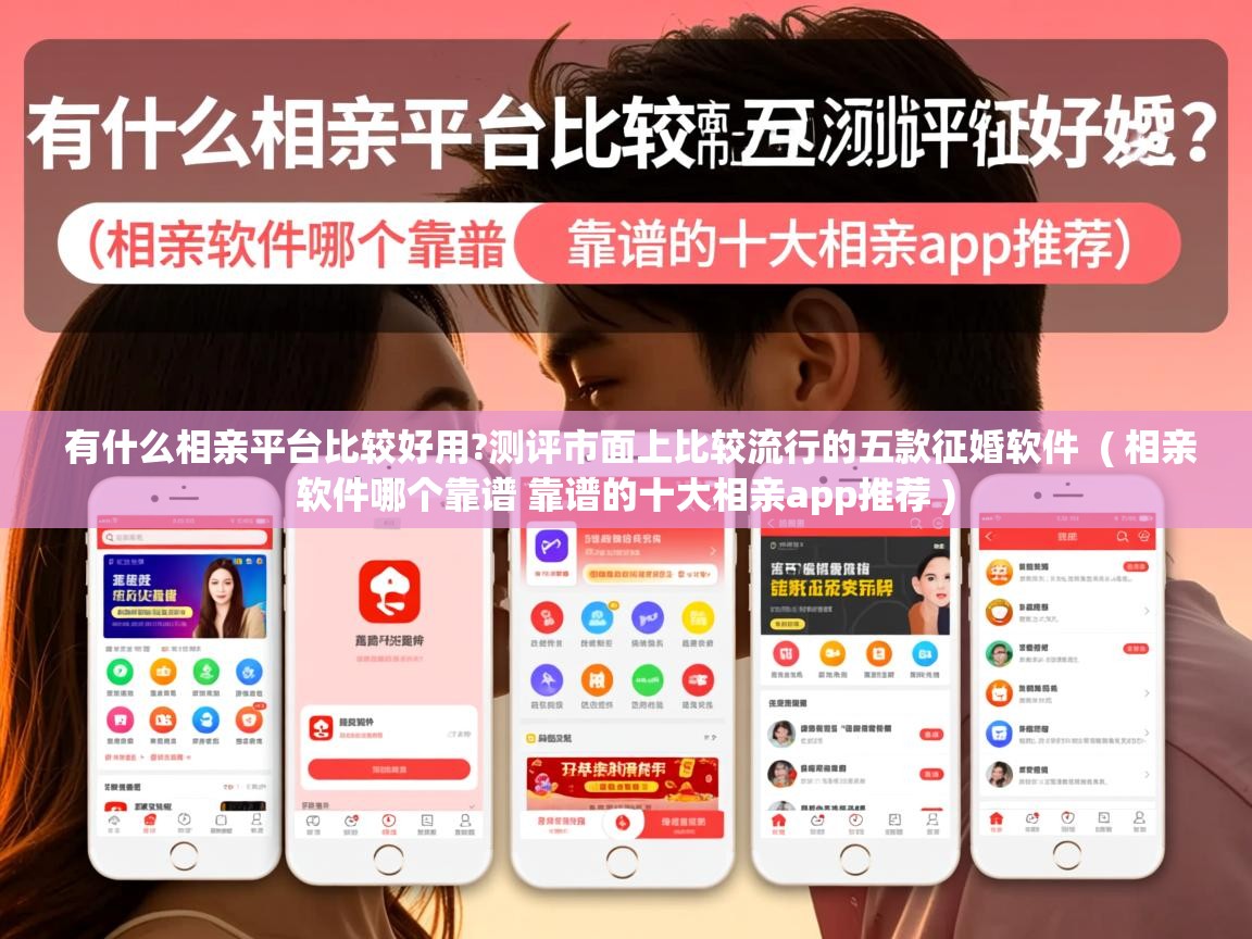  有什么相亲平台比较好用?测评市面上比较流行的五款征婚软件  ( 相亲软件哪个靠谱 靠谱的十大相亲app推荐 )