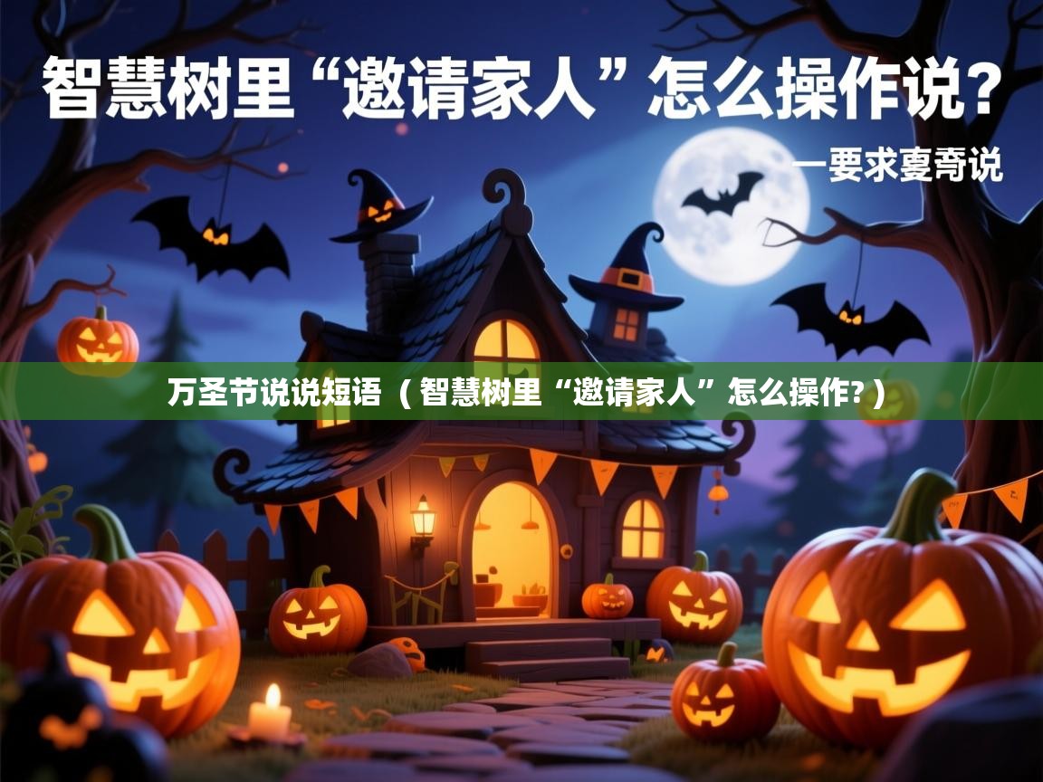  万圣节说说短语  ( 智慧树里“邀请家人”怎么操作? )