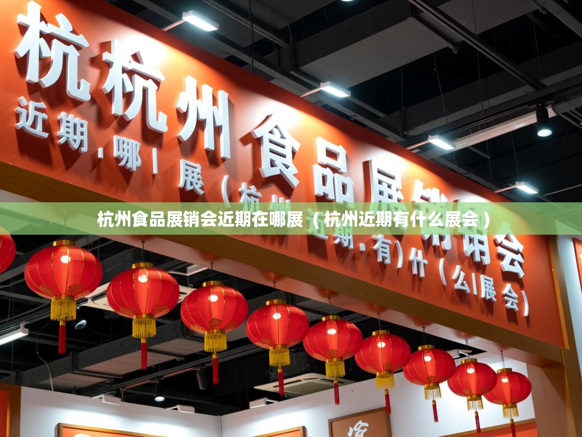  杭州食品展销会近期在哪展  ( 杭州近期有什么展会 )