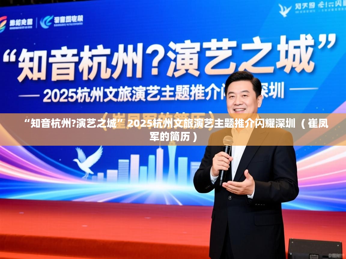  “知音杭州?演艺之城”2025杭州文旅演艺主题推介闪耀深圳  ( 崔凤军的简历 )