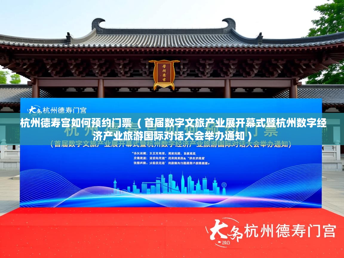  杭州德寿宫如何预约门票  ( 首届数字文旅产业展开幕式暨杭州数字经济产业旅游国际对话大会举办通知 )