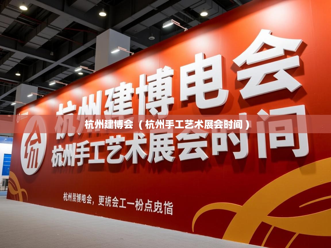 杭州建博会 ( 杭州手工艺术展会时间 ) 杭州建博会 ( 杭州手工艺术展会时间 )