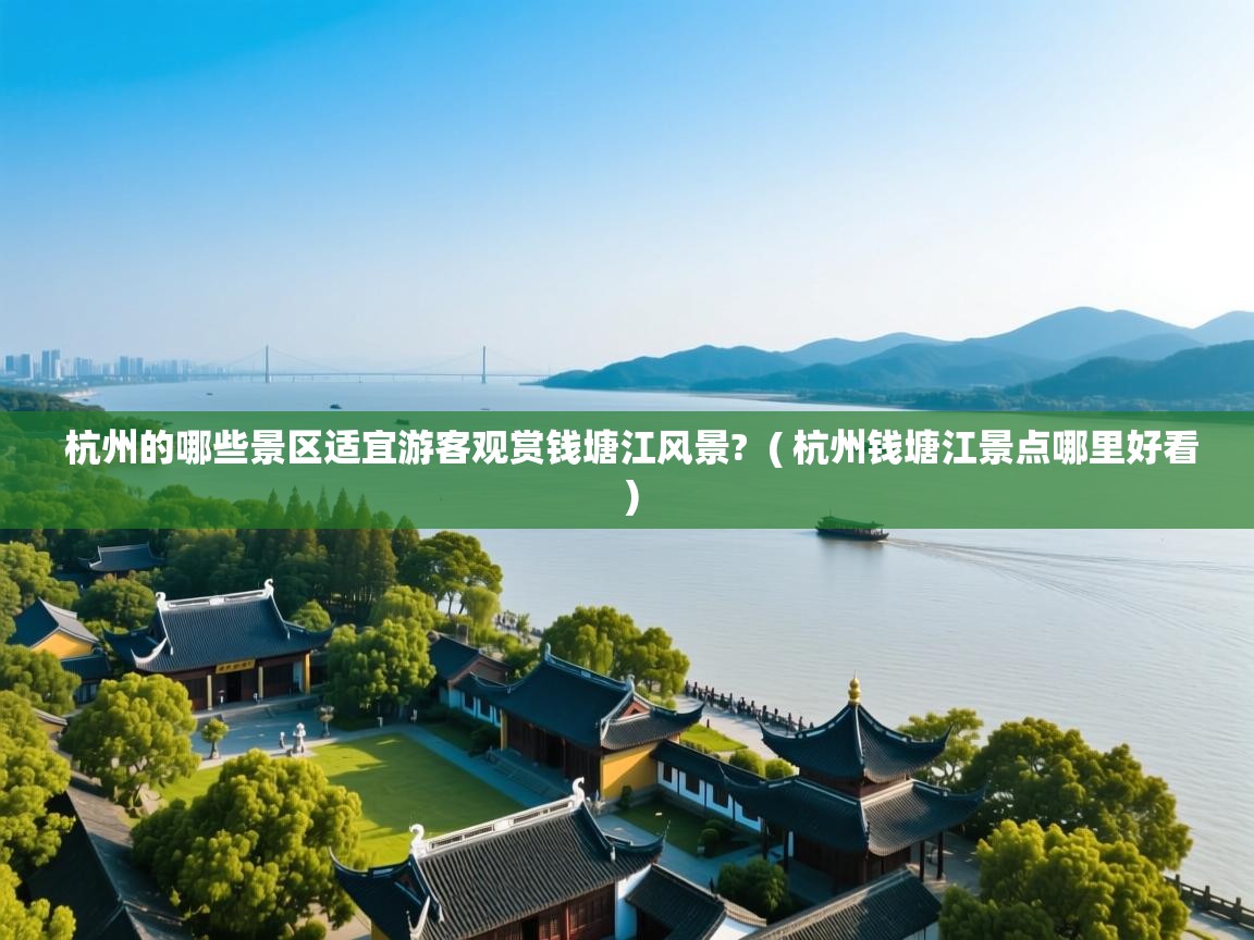  杭州的哪些景区适宜游客观赏钱塘江风景?  ( 杭州钱塘江景点哪里好看 )