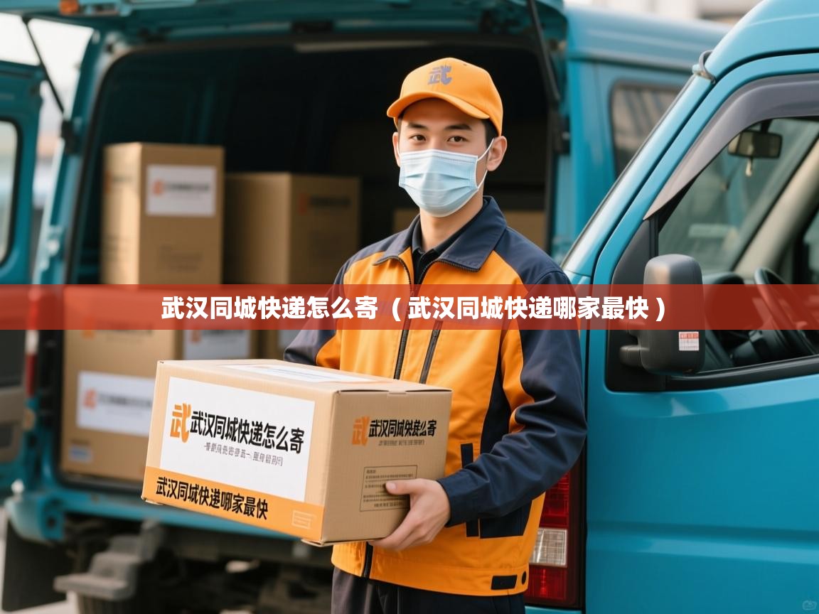  武汉同城快递怎么寄  ( 武汉同城快递哪家最快 )