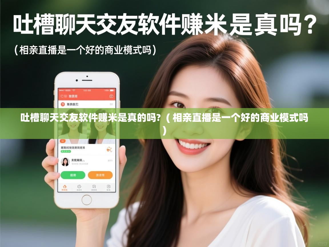  吐槽聊天交友软件赚米是真的吗?  ( 相亲直播是一个好的商业模式吗 )