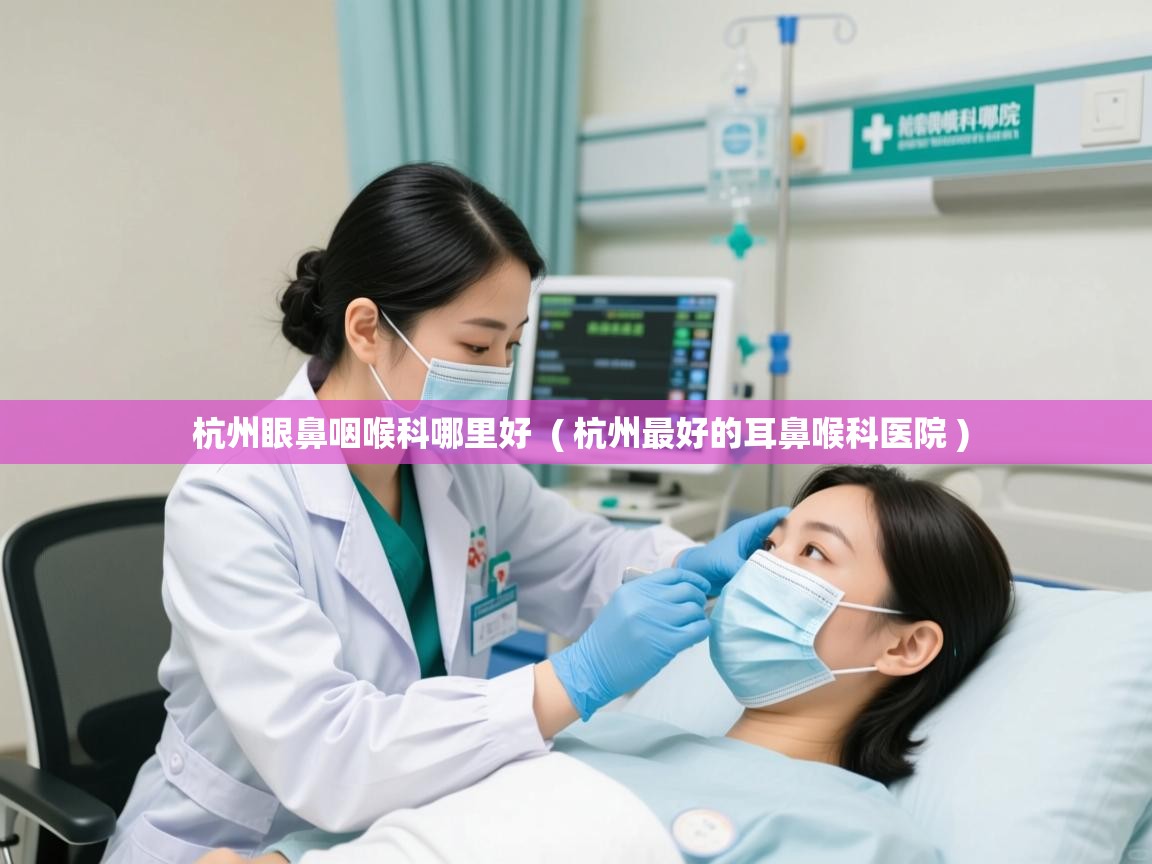  杭州眼鼻咽喉科哪里好  ( 杭州最好的耳鼻喉科医院 )