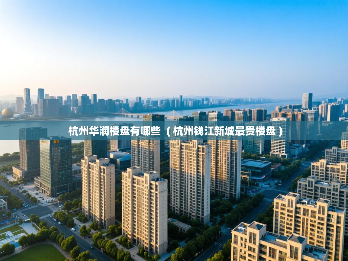  杭州华润楼盘有哪些  ( 杭州钱江新城最贵楼盘 )