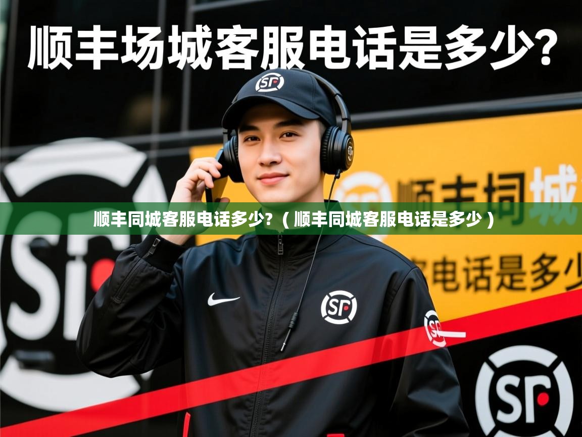 顺丰同城客服电话多少? ( 顺丰同城客服电话是多少 ) 顺丰同城客服电话多少? ( 顺丰同城客服电话是多少 )