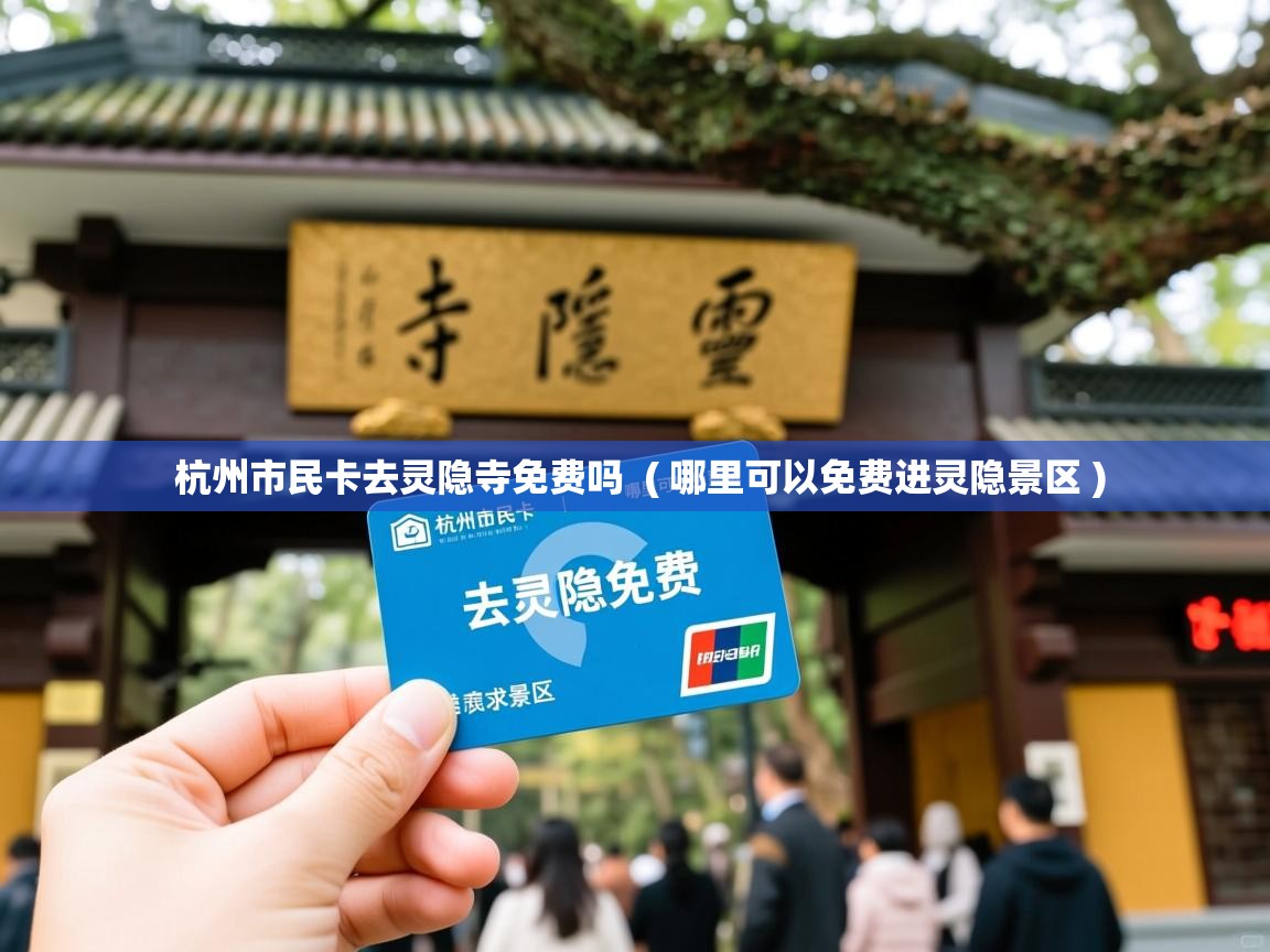  杭州市民卡去灵隐寺免费吗  ( 哪里可以免费进灵隐景区 )