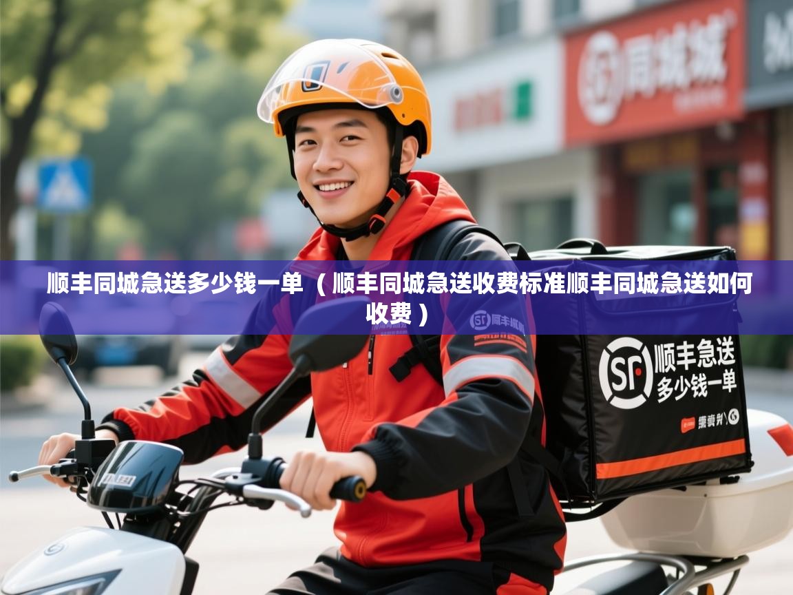  顺丰同城急送多少钱一单  ( 顺丰同城急送收费标准顺丰同城急送如何收费 )