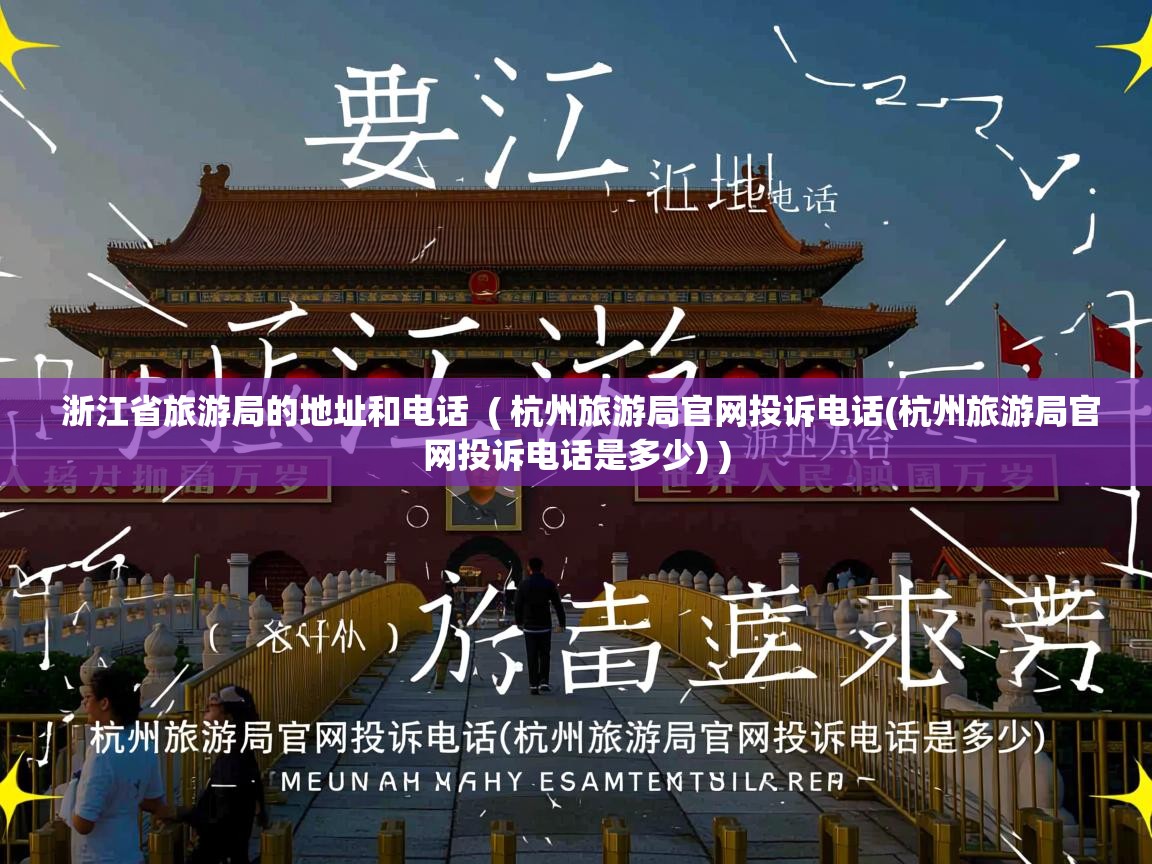  浙江省旅游局的地址和电话  ( 杭州旅游局官网投诉电话(杭州旅游局官网投诉电话是多少) )