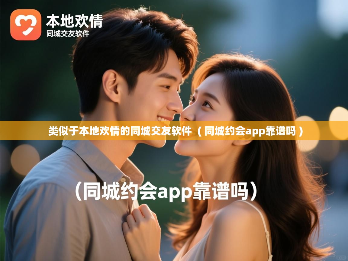  类似于本地欢情的同城交友软件  ( 同城约会app靠谱吗 )