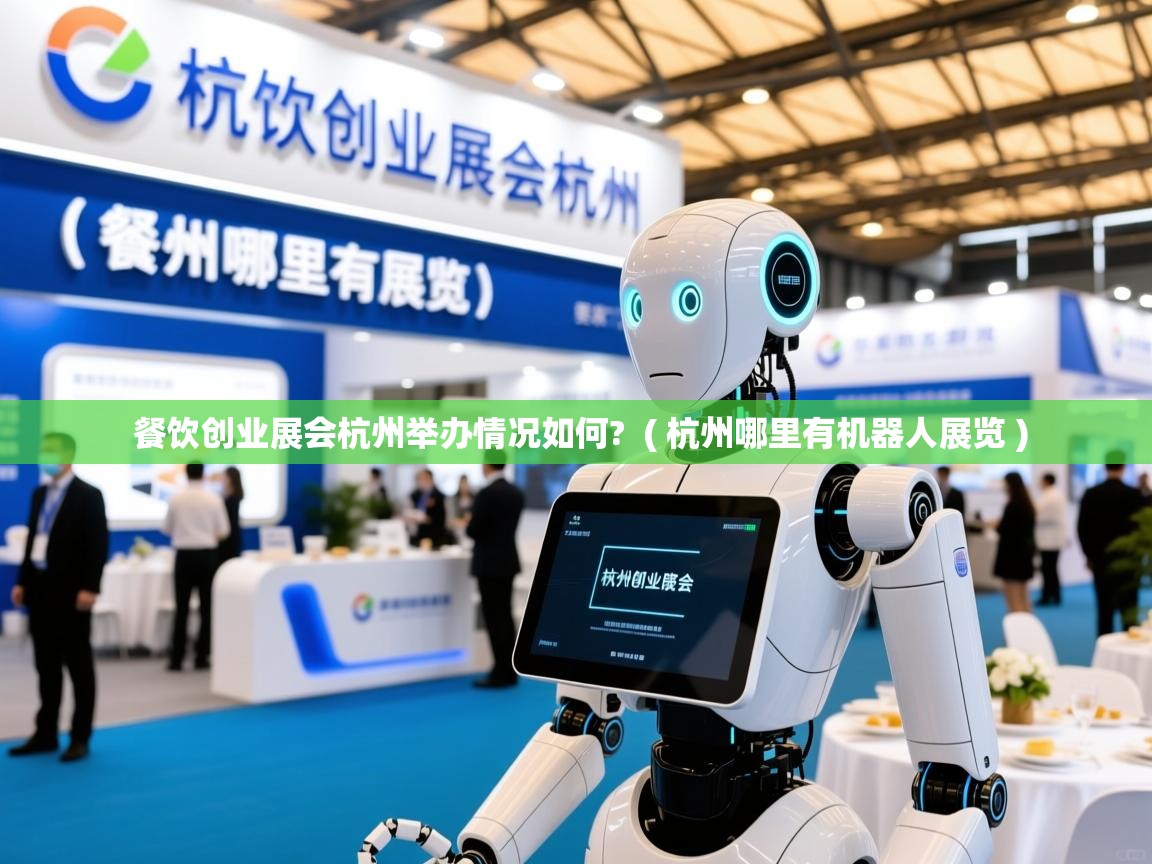  餐饮创业展会杭州举办情况如何?  ( 杭州哪里有机器人展览 )