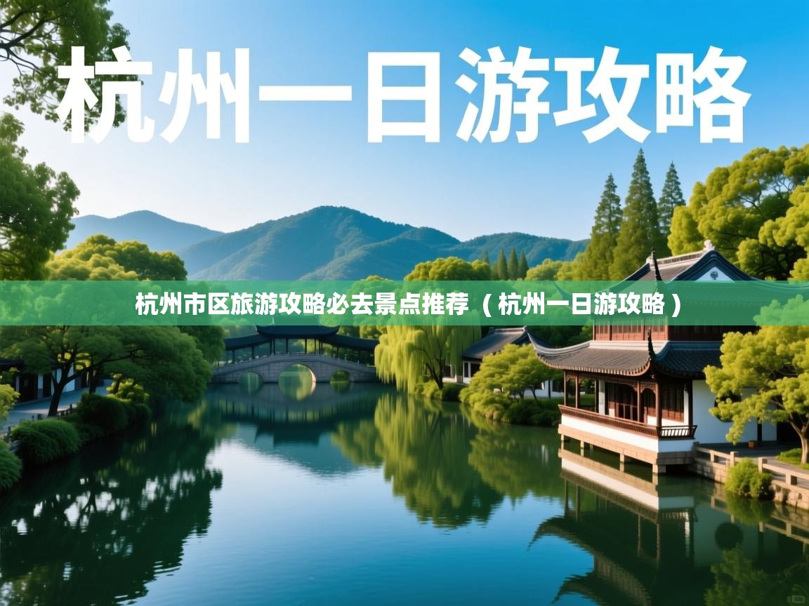  杭州市区旅游攻略必去景点推荐  ( 杭州一日游攻略 )
