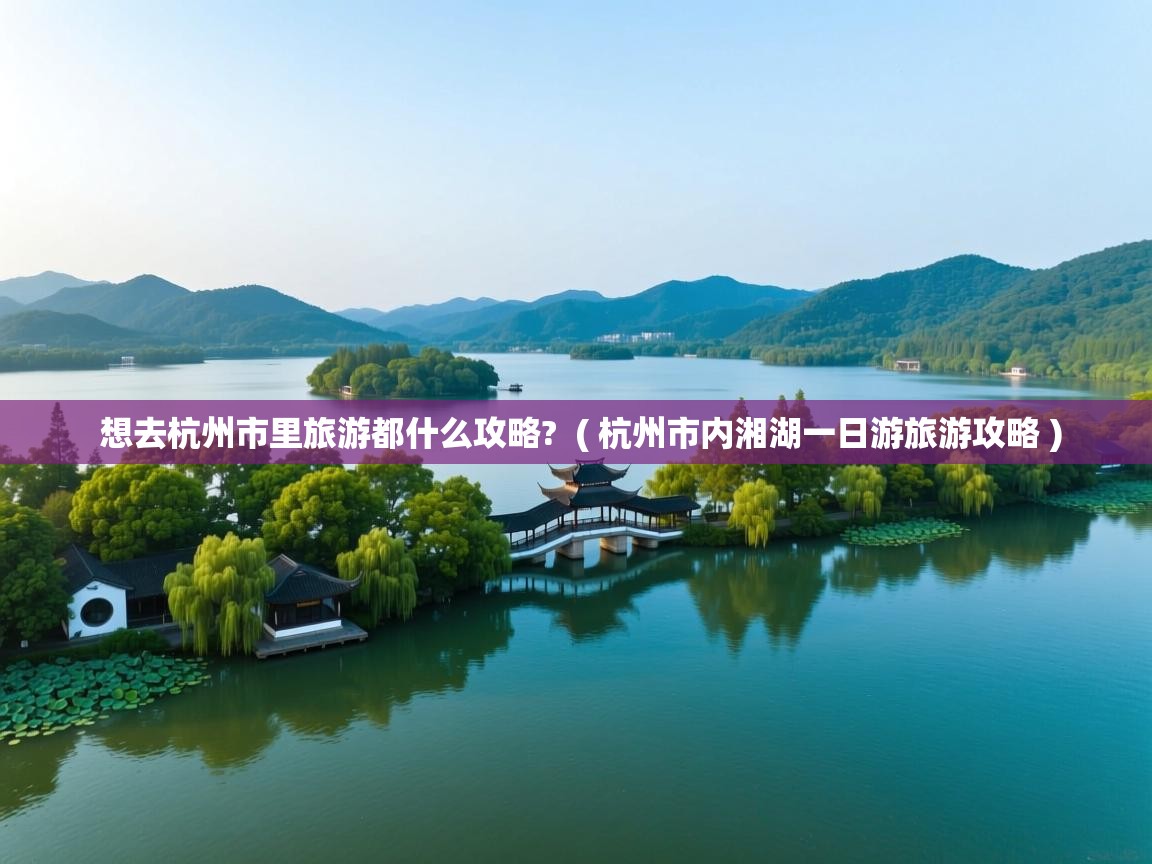  想去杭州市里旅游都什么攻略?  ( 杭州市内湘湖一日游旅游攻略 )