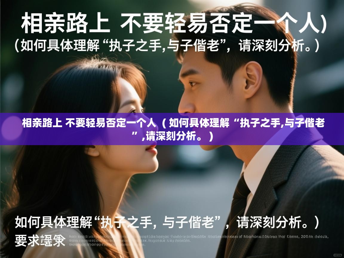 相亲路上 不要轻易否定一个人  ( 如何具体理解“执子之手,与子偕老”,请深刻分析。 )