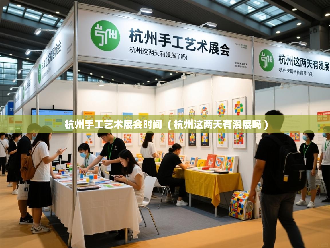  杭州手工艺术展会时间  ( 杭州这两天有漫展吗 )