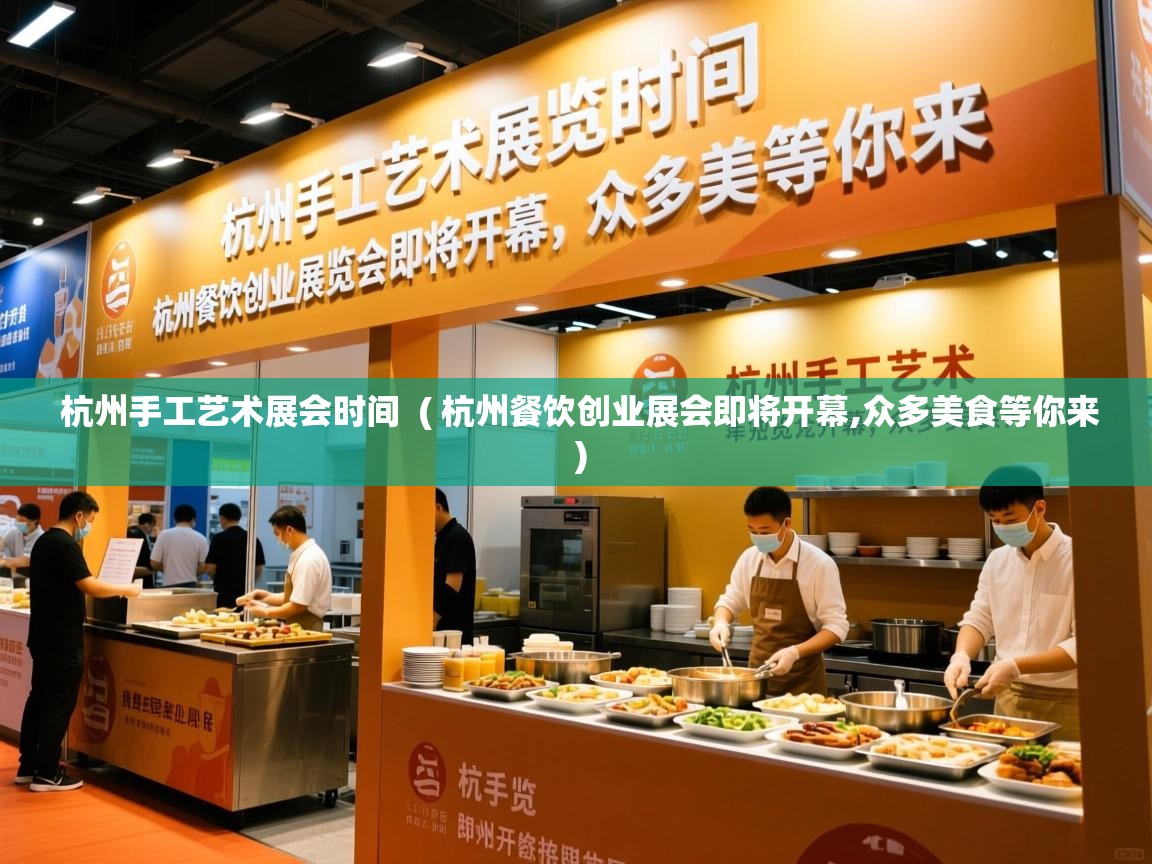  杭州手工艺术展会时间  ( 杭州餐饮创业展会即将开幕,众多美食等你来 )