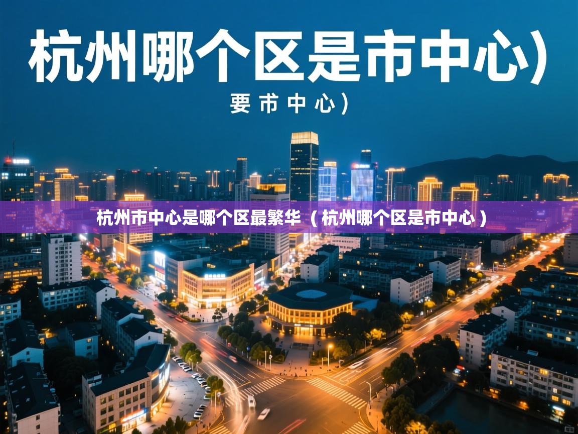  杭州市中心是哪个区最繁华  ( 杭州哪个区是市中心 )