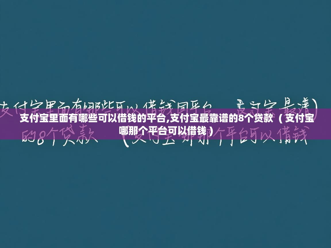  支付宝里面有哪些可以借钱的平台,支付宝最靠谱的8个贷款  ( 支付宝哪那个平台可以借钱 )