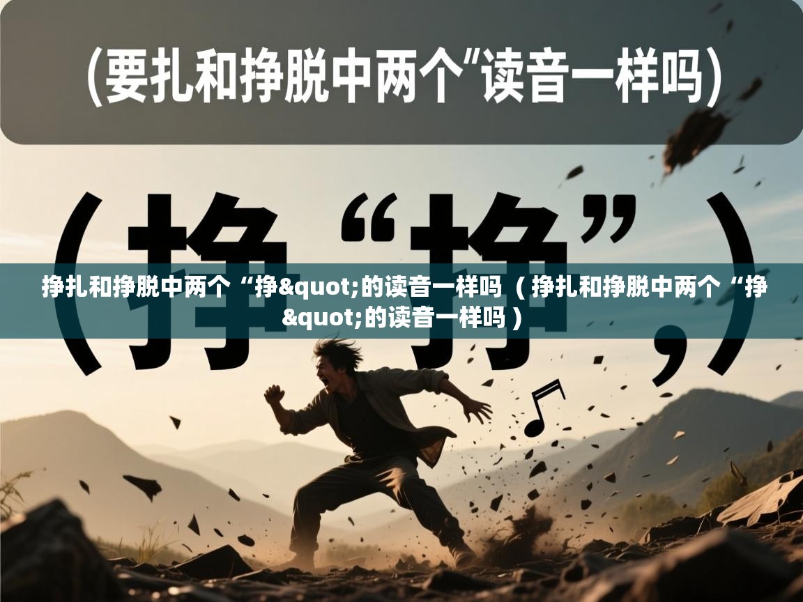  挣扎和挣脱中两个“挣"的读音一样吗  ( 挣扎和挣脱中两个“挣"的读音一样吗 )