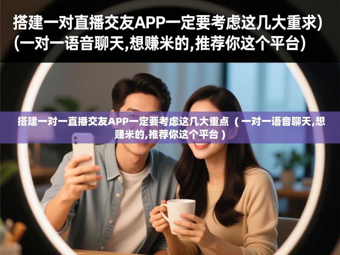  搭建一对一直播交友APP一定要考虑这几大重点  ( 一对一语音聊天,想赚米的,推荐你这个平台 )