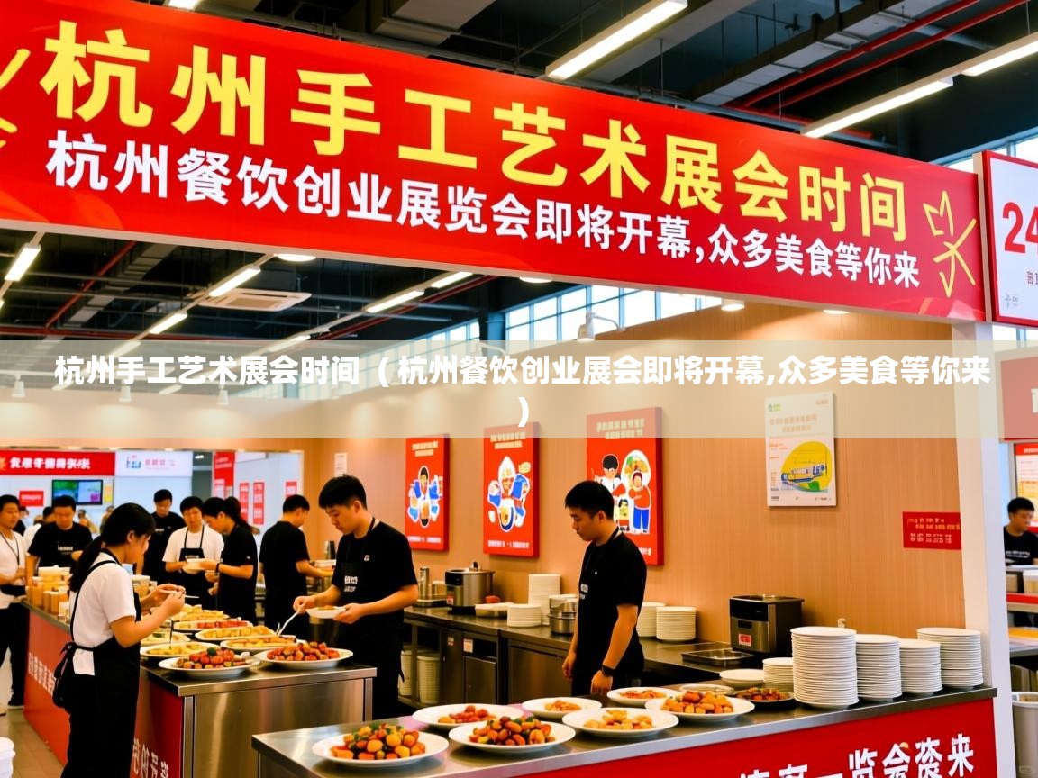  杭州手工艺术展会时间  ( 杭州餐饮创业展会即将开幕,众多美食等你来 )