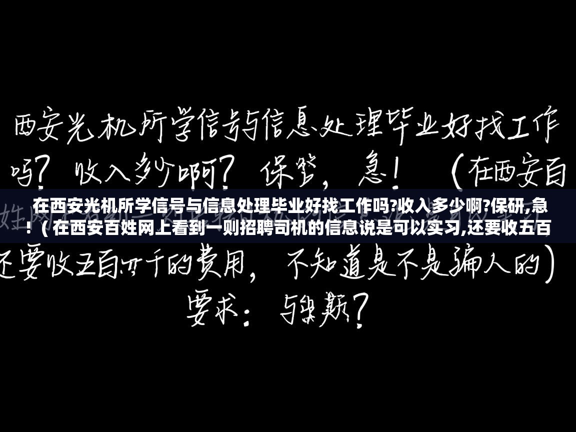  在西安光机所学信号与信息处理毕业好找工作吗?收入多少啊?保研,急!  ( 在西安百姓网上看到一则招聘司机的信息说是可以实习,还要收五百到一千的费用,不知道是不是骗人的? )
