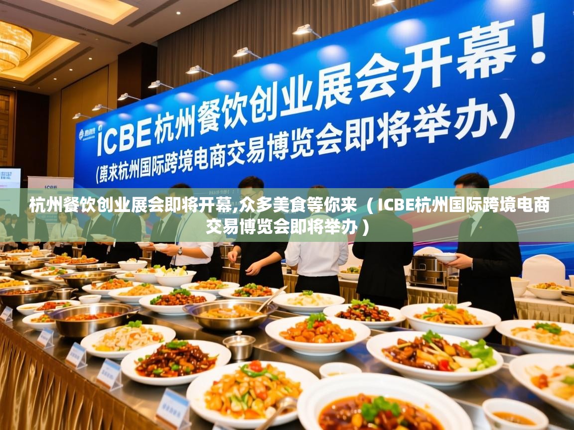  杭州餐饮创业展会即将开幕,众多美食等你来  ( ICBE杭州国际跨境电商交易博览会即将举办 )