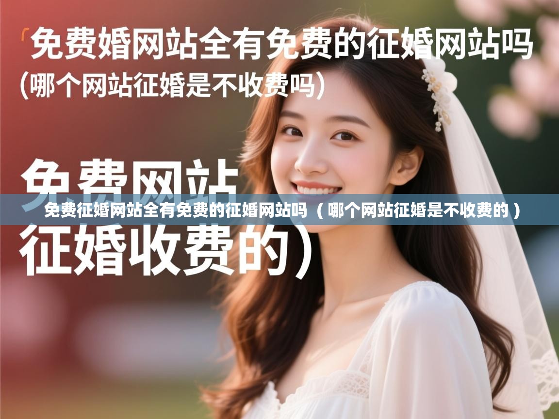  免费征婚网站全有免费的征婚网站吗  ( 哪个网站征婚是不收费的 )