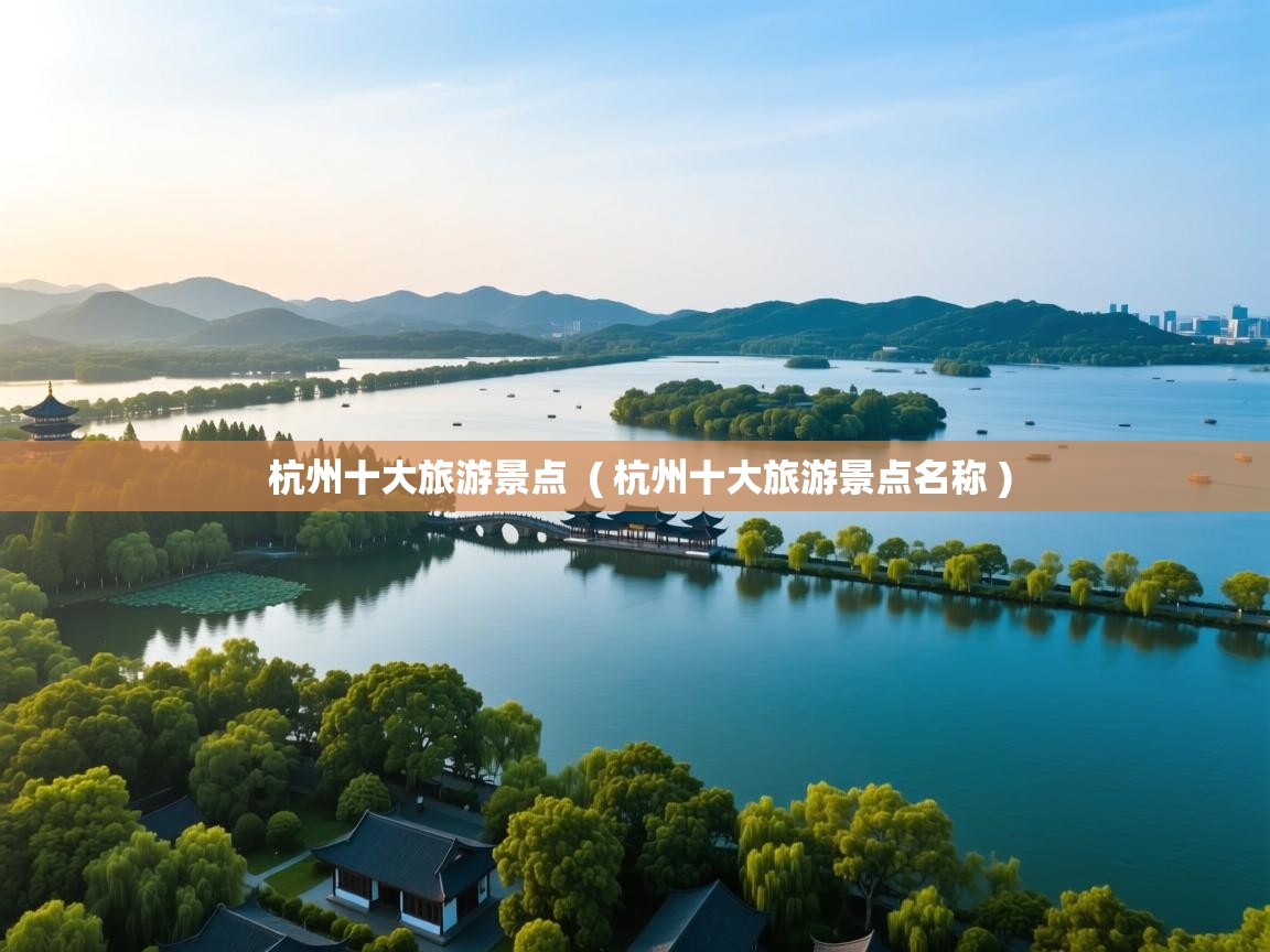  杭州十大旅游景点  ( 杭州十大旅游景点名称 )