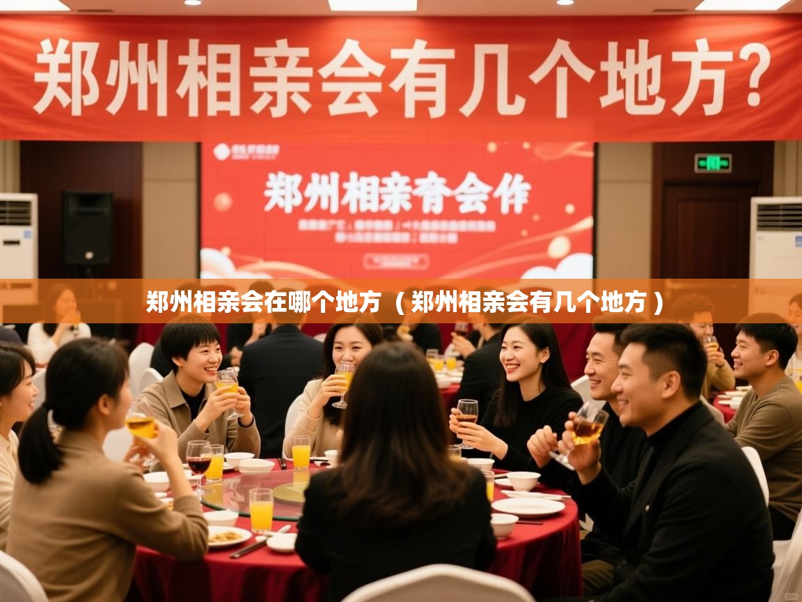  郑州相亲会在哪个地方  ( 郑州相亲会有几个地方 )