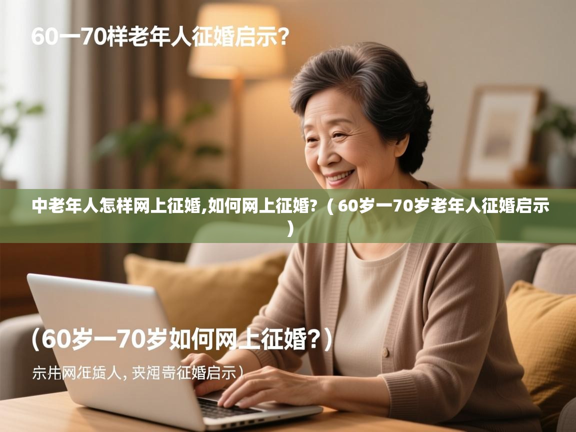 中老年人怎样网上征婚,如何网上征婚? ( 60岁一70岁老年人征婚启示 ) 中老年人怎样网上征婚,如何网上征婚? ( 60岁一70岁老年人征婚启示 )
