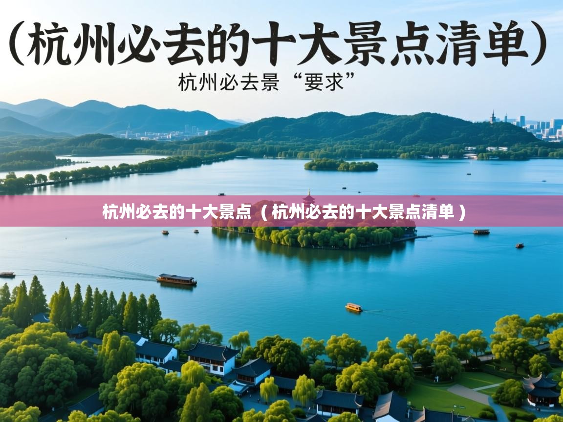  杭州必去的十大景点  ( 杭州必去的十大景点清单 )