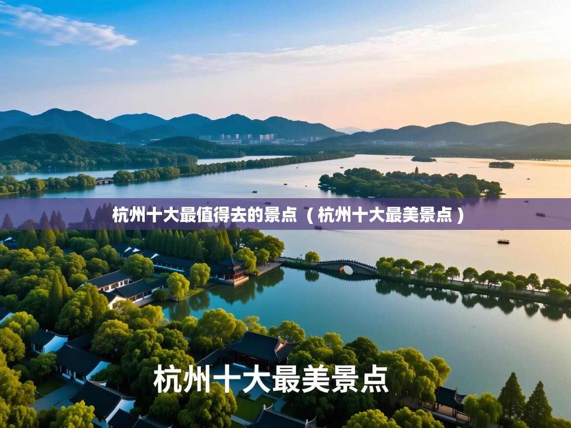  杭州十大最值得去的景点  ( 杭州十大最美景点 )