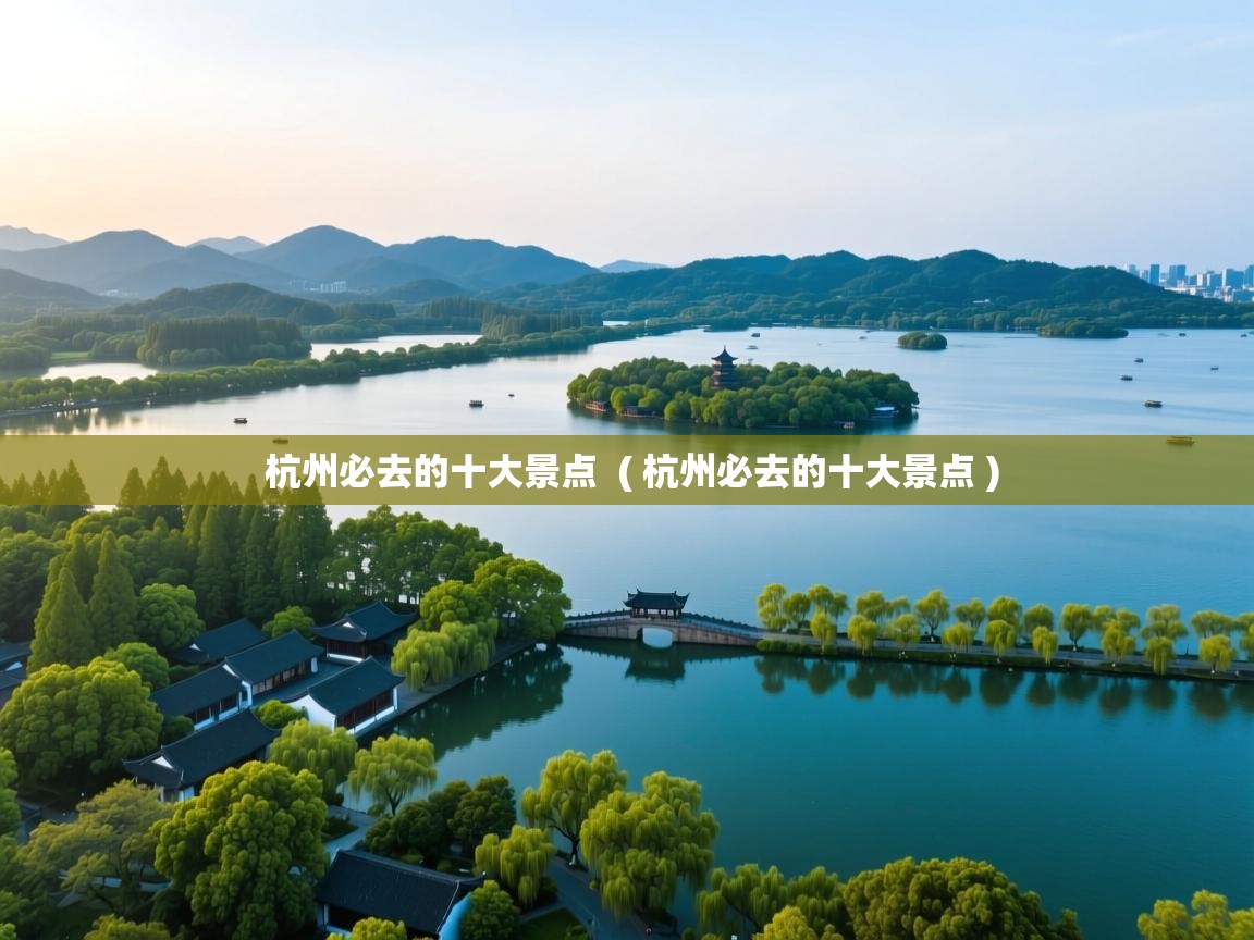  杭州必去的十大景点  ( 杭州必去的十大景点 )