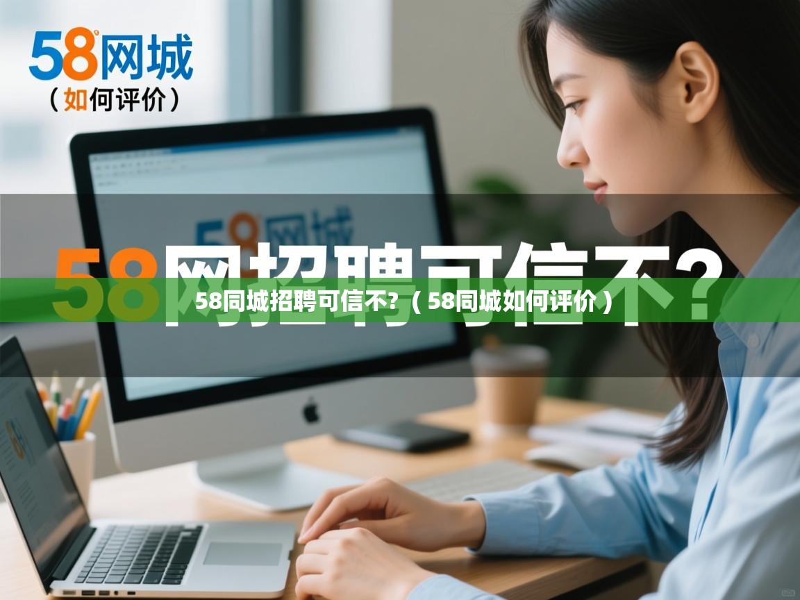 58同城招聘可信不?  ( 58同城如何评价 )