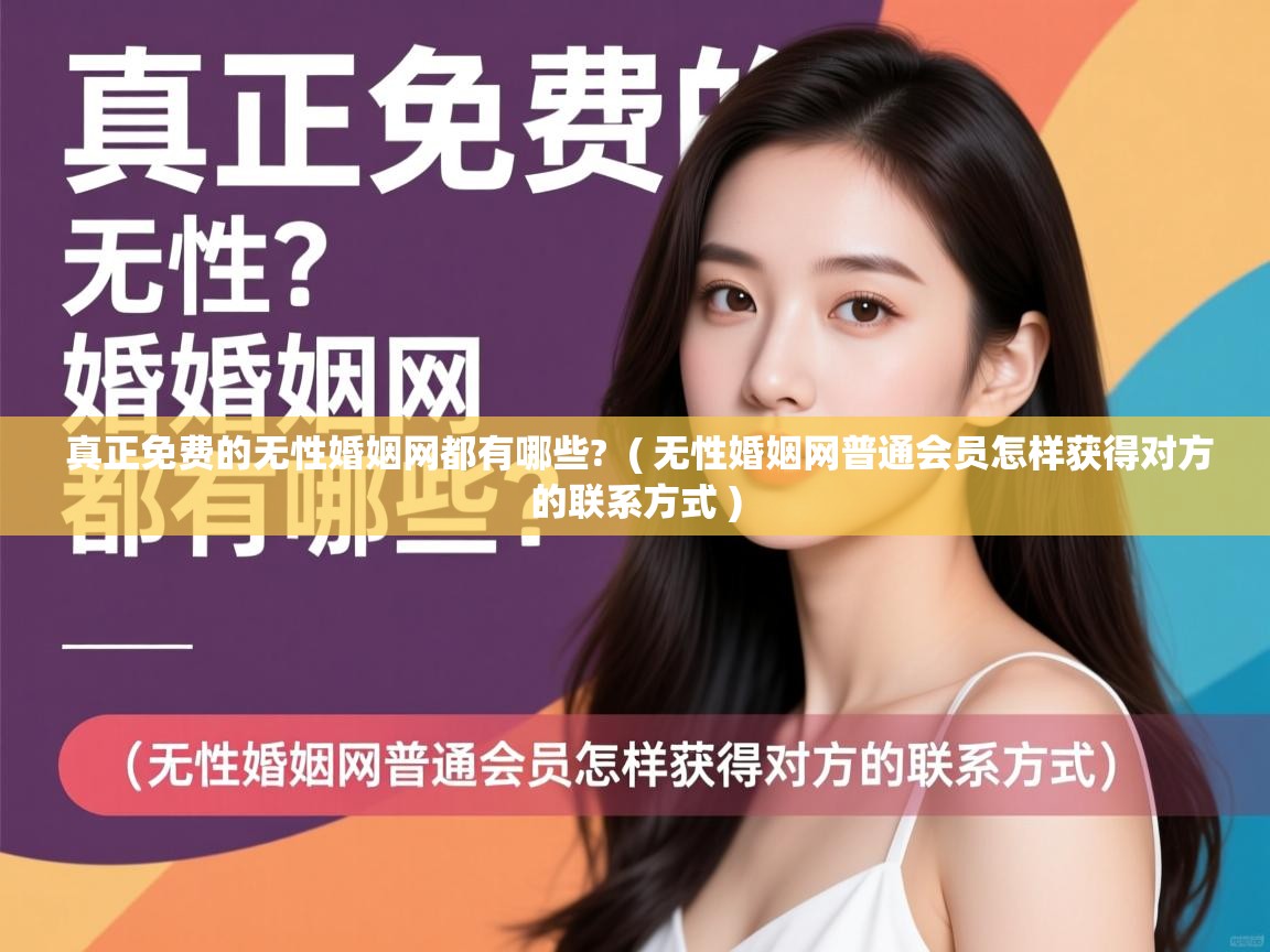  真正免费的无性婚姻网都有哪些?  ( 无性婚姻网普通会员怎样获得对方的联系方式 )