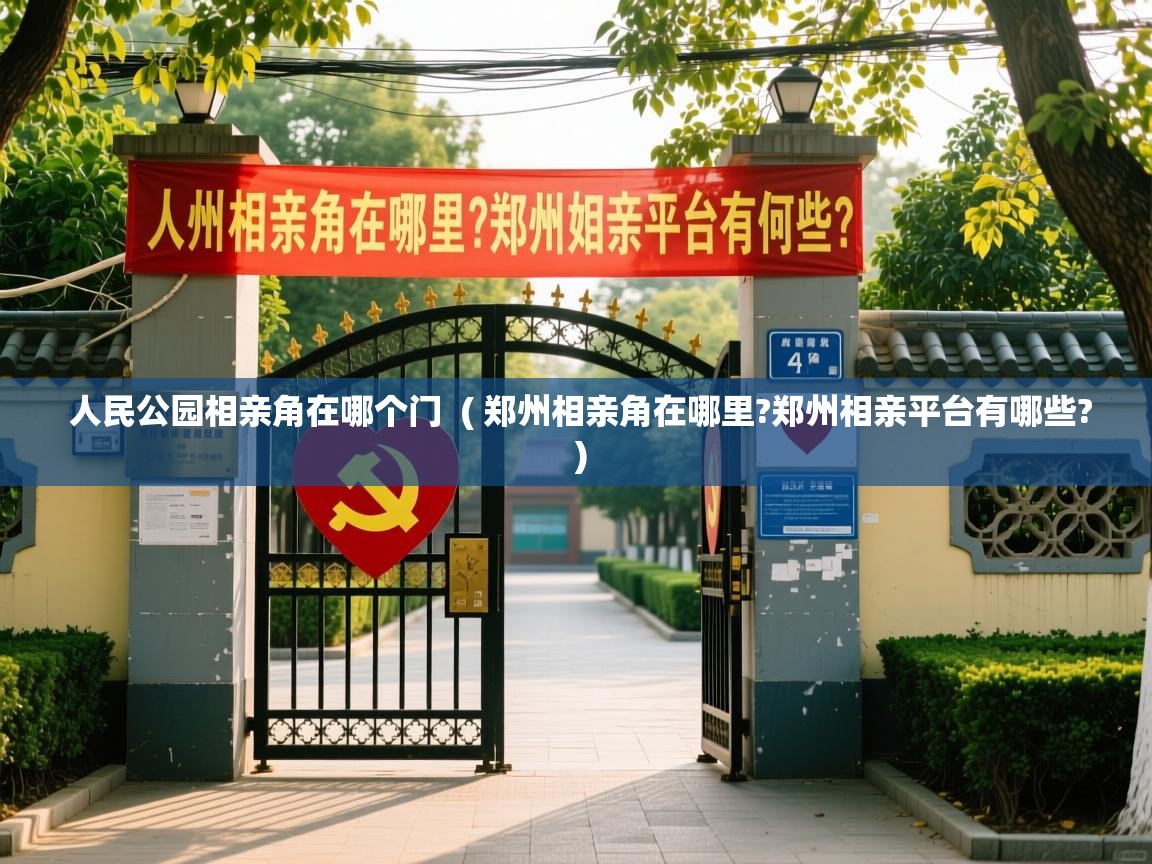  人民公园相亲角在哪个门  ( 郑州相亲角在哪里?郑州相亲平台有哪些? )