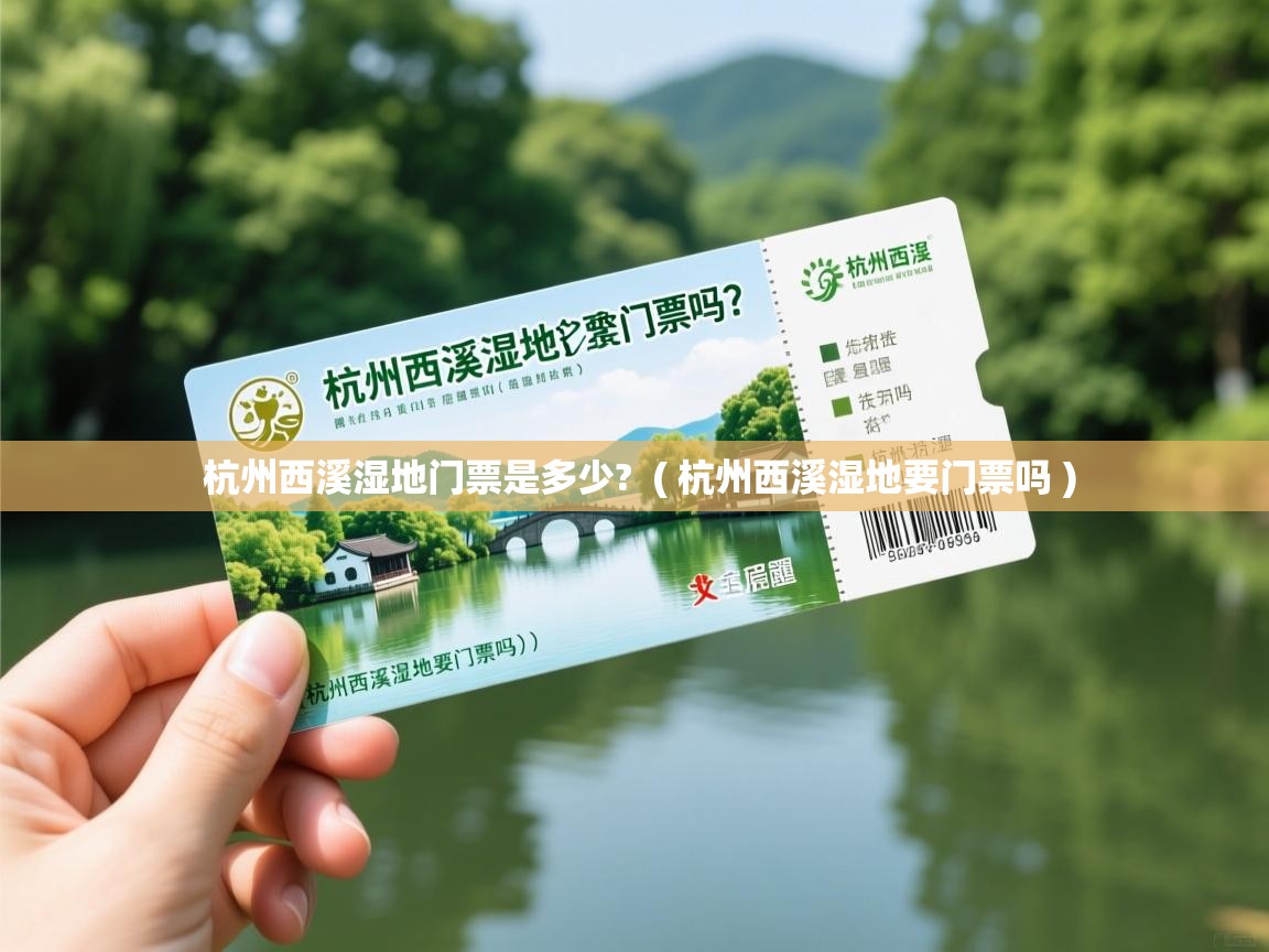  杭州西溪湿地门票是多少?  ( 杭州西溪湿地要门票吗 )